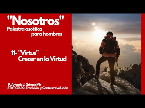 11- «VIRTUS» CRECIENDO EN LA VIRTUD. «NOSOTROS» Palestra ascética para hombres. P. Antonio Gómez Mir