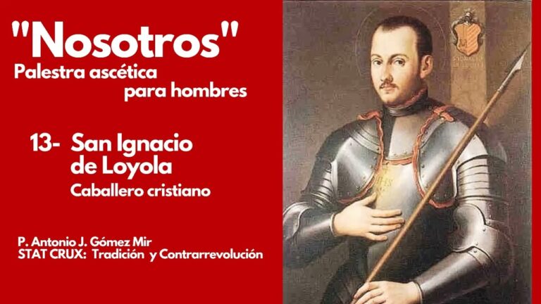 13- SAN IGNACIO DE LOYOLA, CABALLERO CRISTIANO. «NOSOTROS» Palestra ascética para hombres STAT CRUX