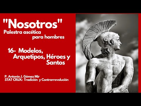 16- MODELOS, ARQUETIPOS, HEROES Y SANTOS «NOSOTROS» PALESTRA ASCETICA PARA HOMBRES Padre Gómez Mir