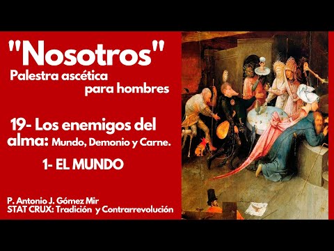 19- LOS ENEMIGOS DEL ALMA: MUNDO, DEMONIO Y CARNE. 1 El Mundo. PALESTRA ASCETiCA Padre Antonio Gómez Mir