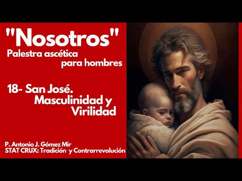 18- SAN JOSÉ: MASCULINIDAD Y VIRILIDAD. NOSOTROS.PALESTRA ASCETICA PARA HOMBRES STAT CRUX A Gómez Mir