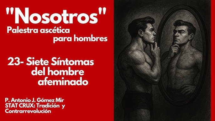 23- SIETE SINTOMAS DEL HOMBRE AFEMINADO. PALESTRA ASCETiCA para hombres.
