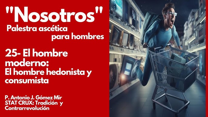 25- EL HOMBRE HEDONISTA Y CONSUMISTA (El hombre Moderno-2) PALESTRA ASCETiCA