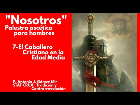 7- EL CABALLERO CRISTIANO EN LA EDAD MEDIA «NOSOTROS» Palestra ascética para hombres Padre Gómez Mir