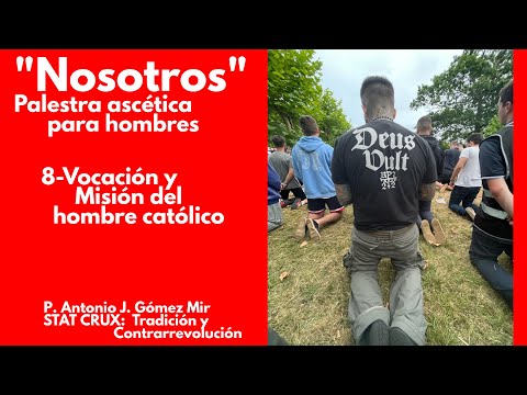8- VOCACIÓN Y MISIÓN DEL HOMBRE CATÓLICO. «NOSOTROS» Palestra ascética para hombres. Padre Gómez Mir
