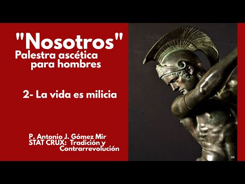 2- LA VIDA ES MILICIA. «NOSOTROS» Palestra ascética para hombres